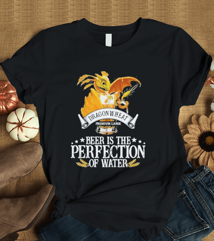 Nice Dragonwheat Premium Lager Beer Is The Perfection Of Water T-Shirt