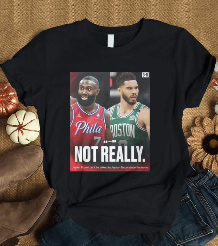 Jaylen Brown "Not Really" Philadelphia Boston Rivalry Trade Talk With Jayson Tatum T-Shirt