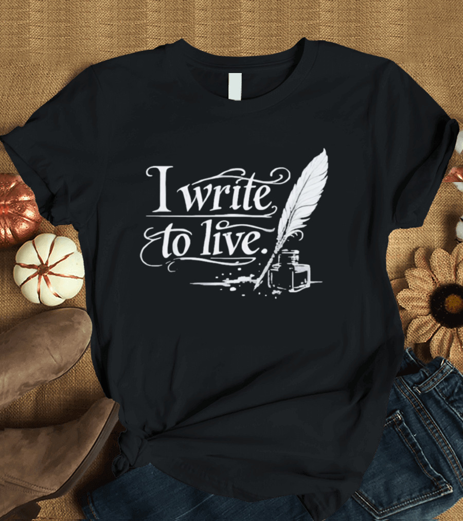 I Write To Live Quill And Inkwell Writer T-Shirt