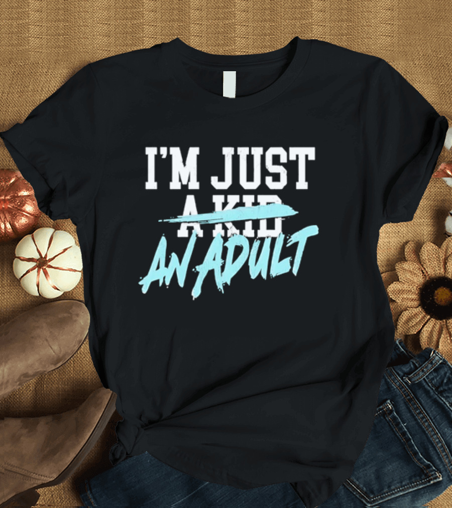 I'm Just A Kid An Adult Growing Up Adulting T-Shirt