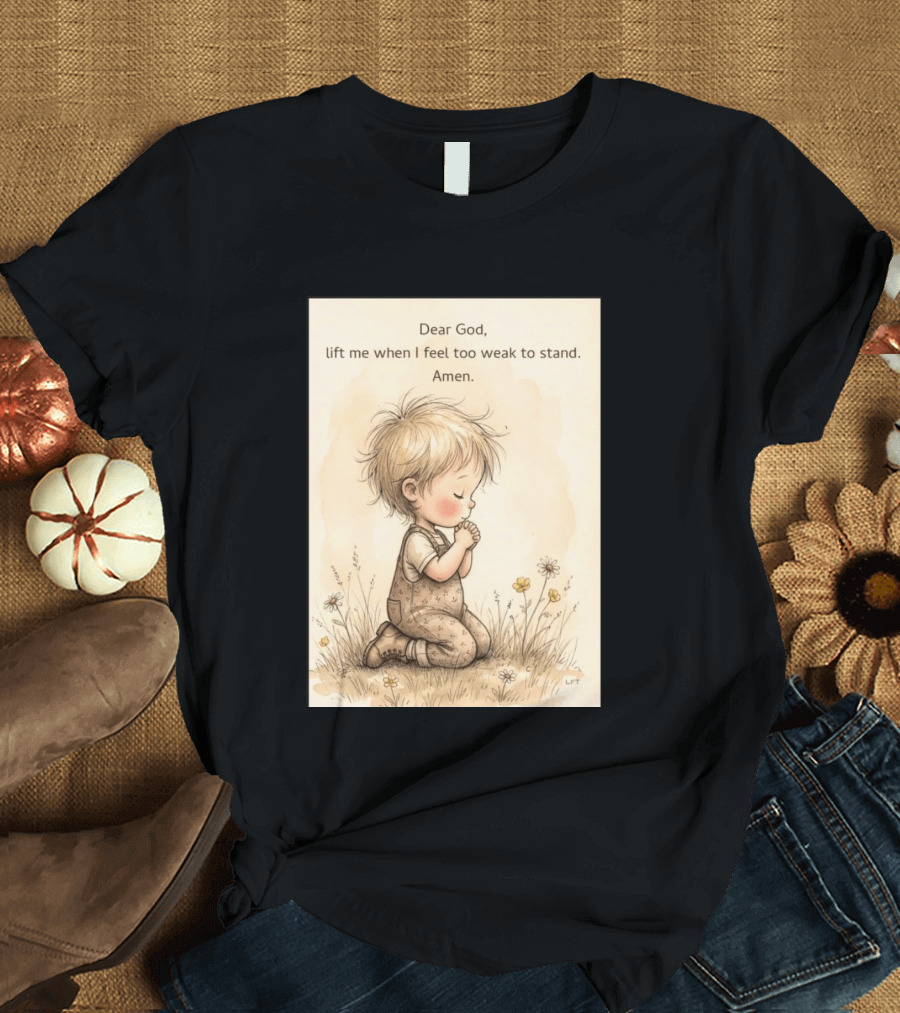 Dear God Lift Me When I Feel Too Weak To Stand Amen Kneeling Child Prayer Floral Field T-Shirt