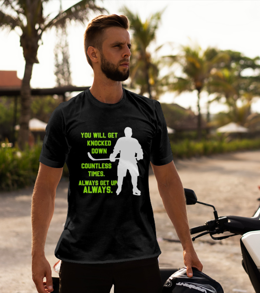 You Will Get Knocked Down Countless Times Always Get Up Always NHL Hockey Player T-Shirt