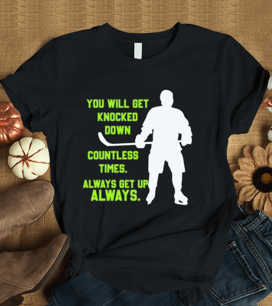You Will Get Knocked Down Countless Times Always Get Up Always NHL Hockey Player T-Shirt