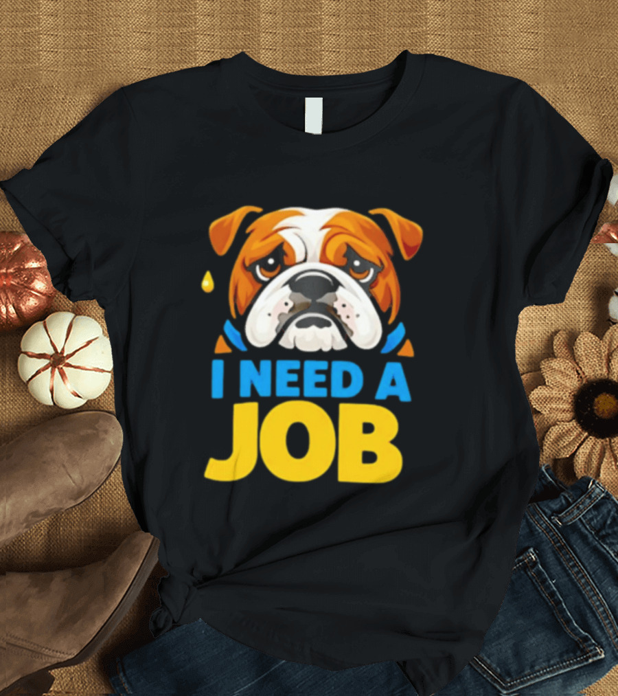 Sad Bulldog I Need A Job Cute Cartoon Bulldog Image T-Shirt