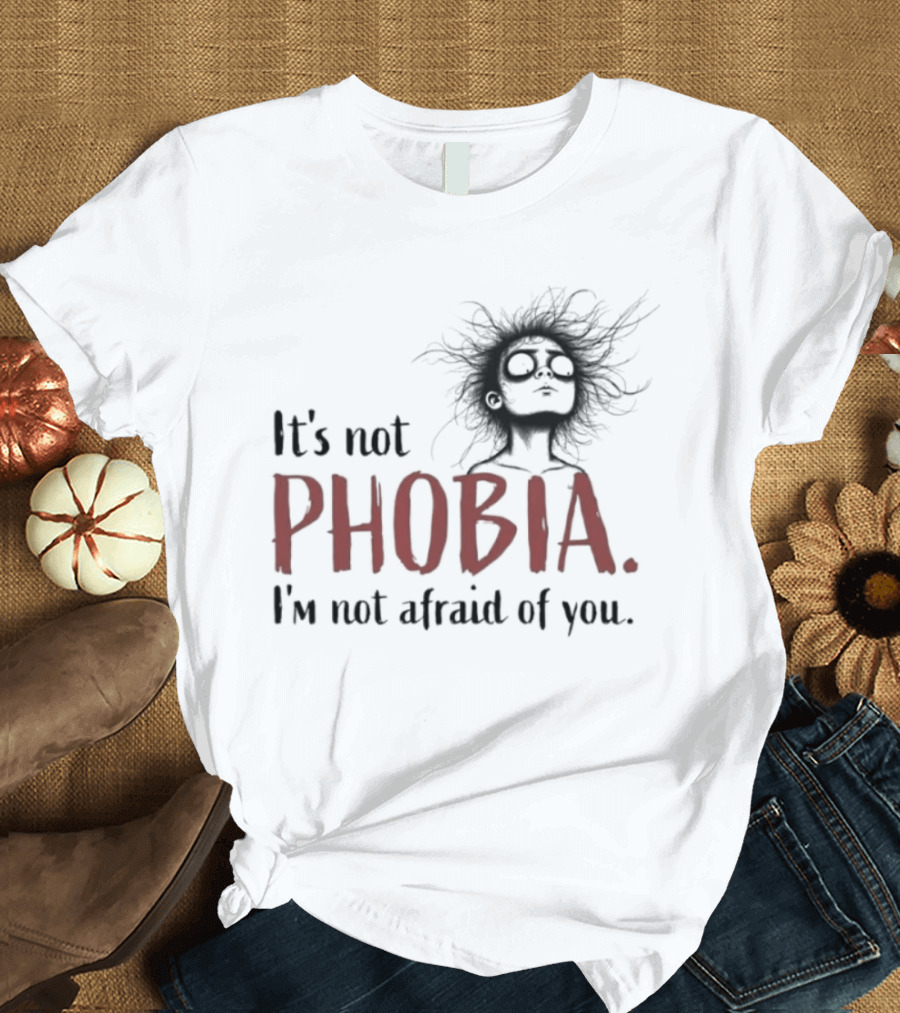 It's Not Phobia I'm Not Afraid Of You Creepy Face T-Shirt