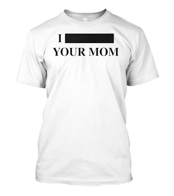I Custom Your Mom Personalize Custom T-Shirt