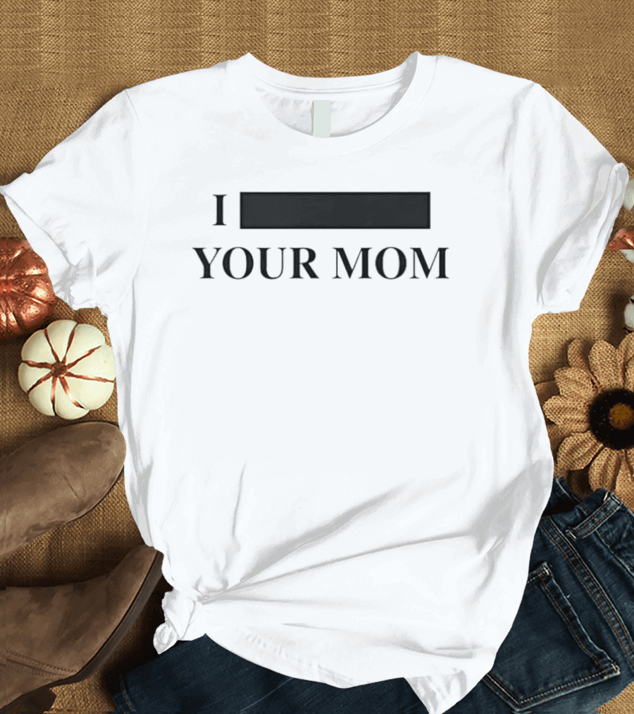 I Custom Your Mom Personalize Custom T-Shirt