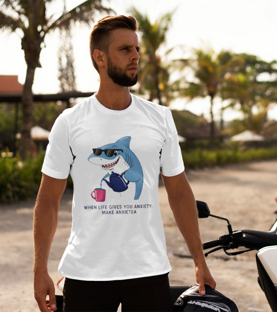 Shark With Sunglasses Pouring Tea When Life Gives You Anxiety Make Anxietea T-Shirt