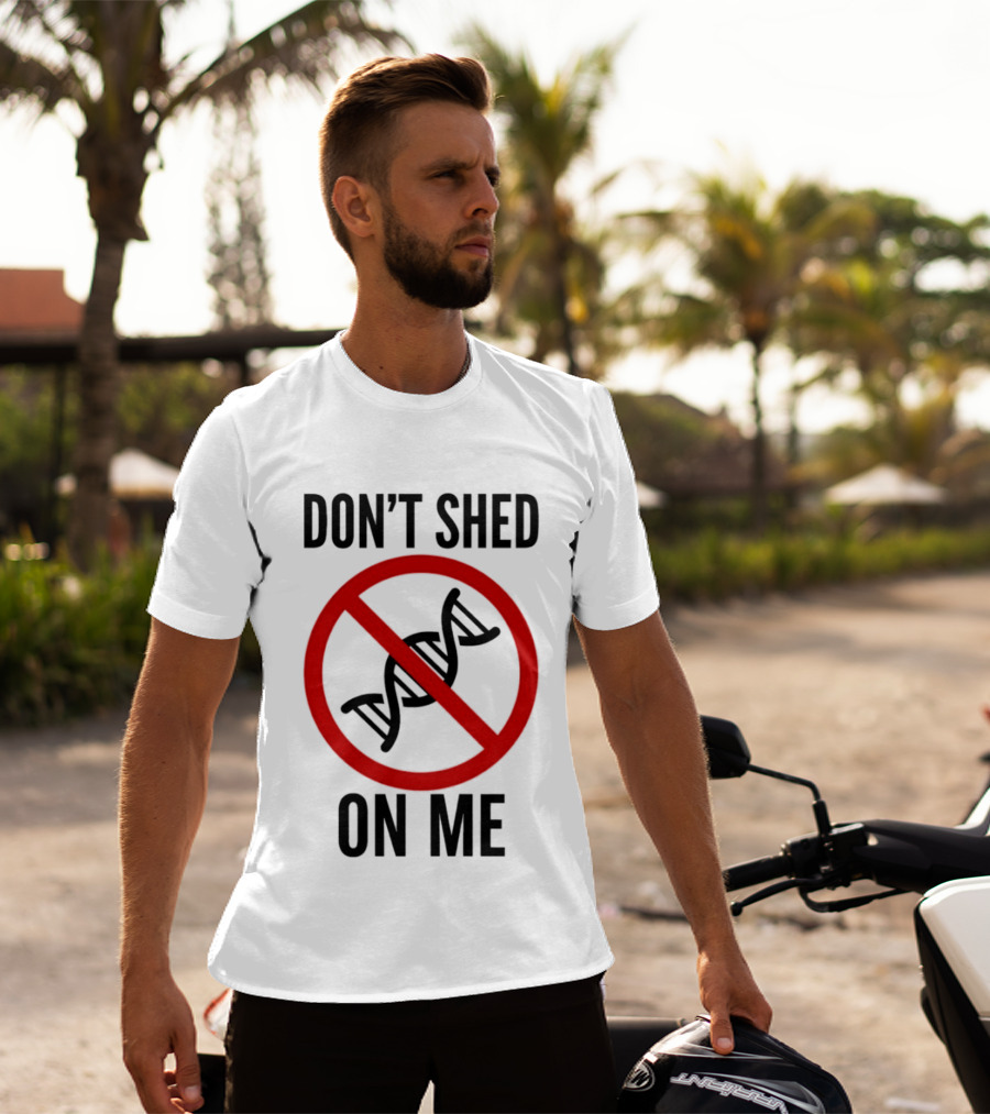 Don't Shed On Me DNA Genetics Science Conceptual Humor T-Shirt