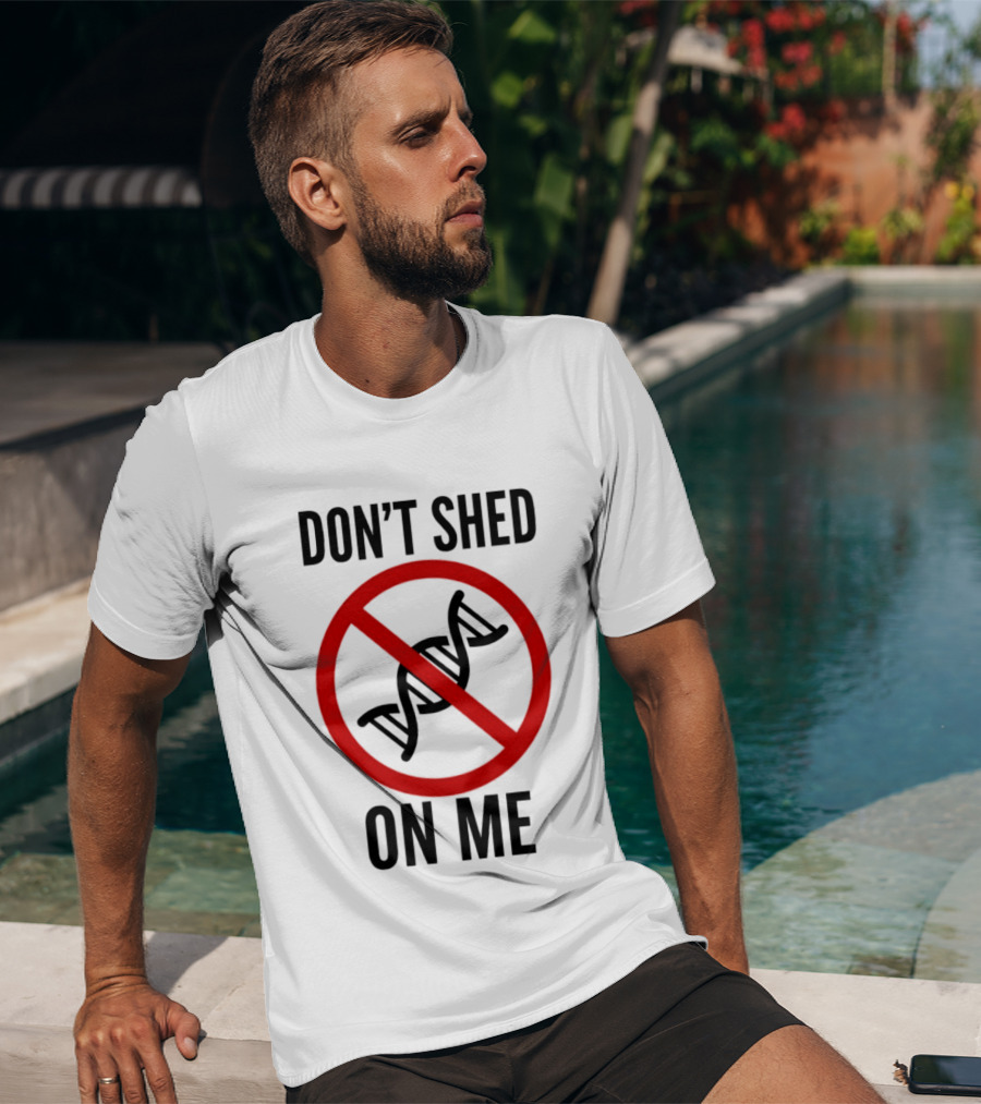 Don't Shed On Me DNA Genetics Science Conceptual Humor T-Shirt