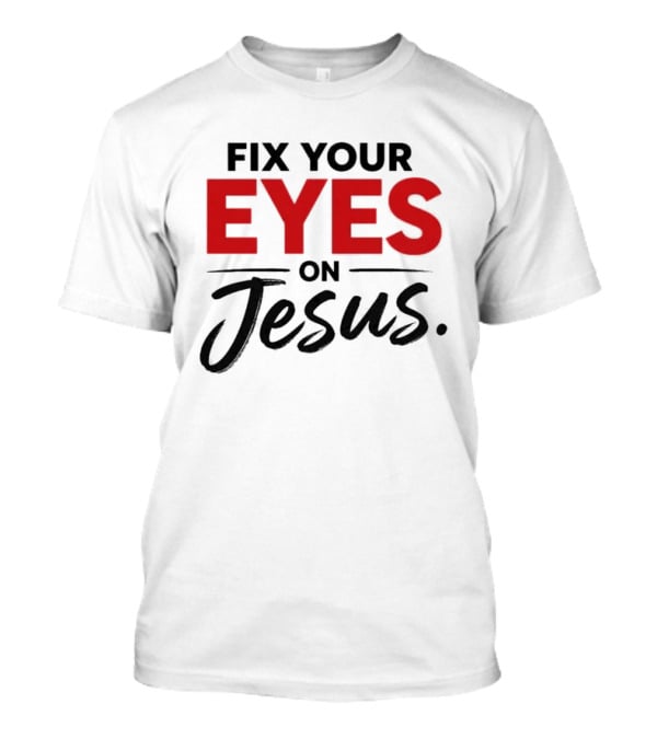 Fix Your Eyes On Jesus Christian Faith Encouragement T-Shirt