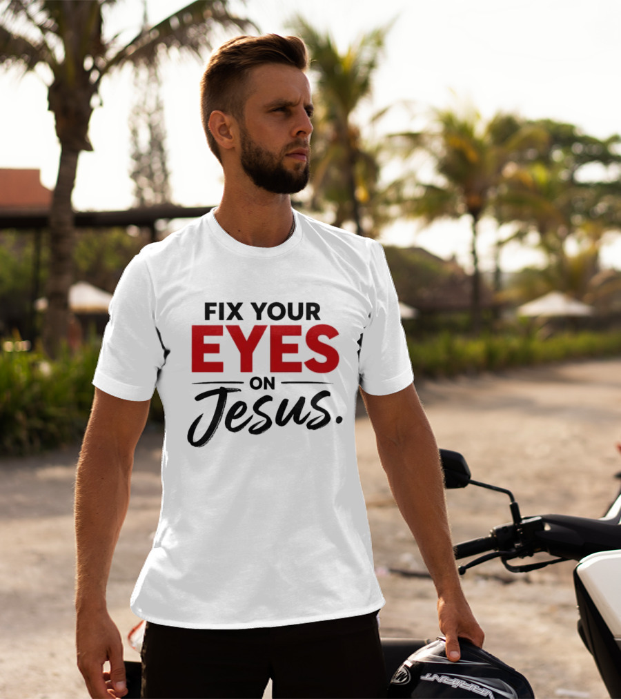 Fix Your Eyes On Jesus Christian Faith Encouragement T-Shirt