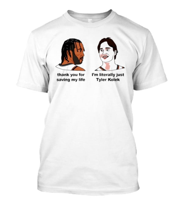 Thank You For Saving My Life I'm Literally Just Tyler Kolek T-Shirt