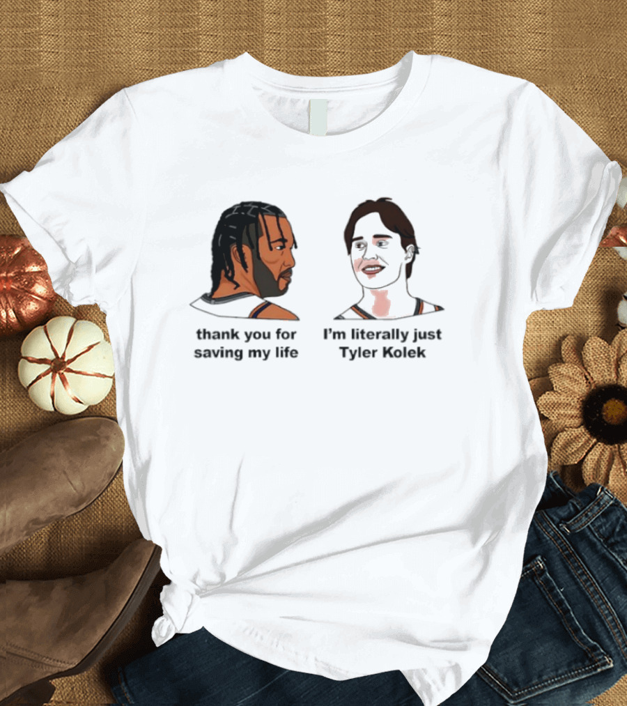 Thank You For Saving My Life I'm Literally Just Tyler Kolek T-Shirt
