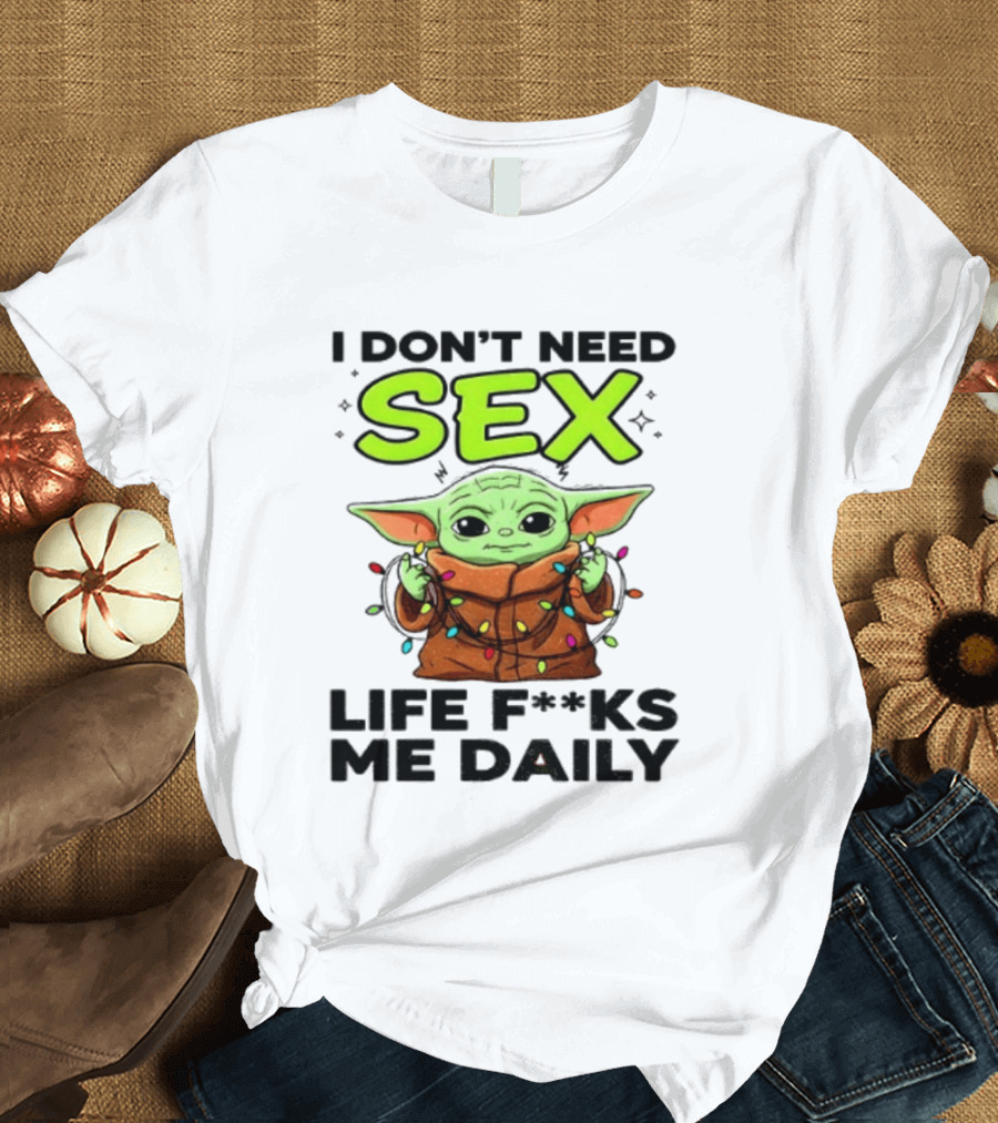 I Dont Need Sex Life F***s Me Daily Baby Yoda Christmas Lights T-Shirt