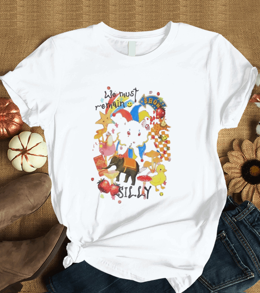 We Must Remain Silly Circus Show Whimsical Fun T-Shirt