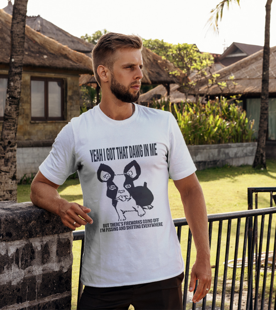 Yeah I Got That Dawg In Me Fireworks Pissing Everywhere T-Shirt