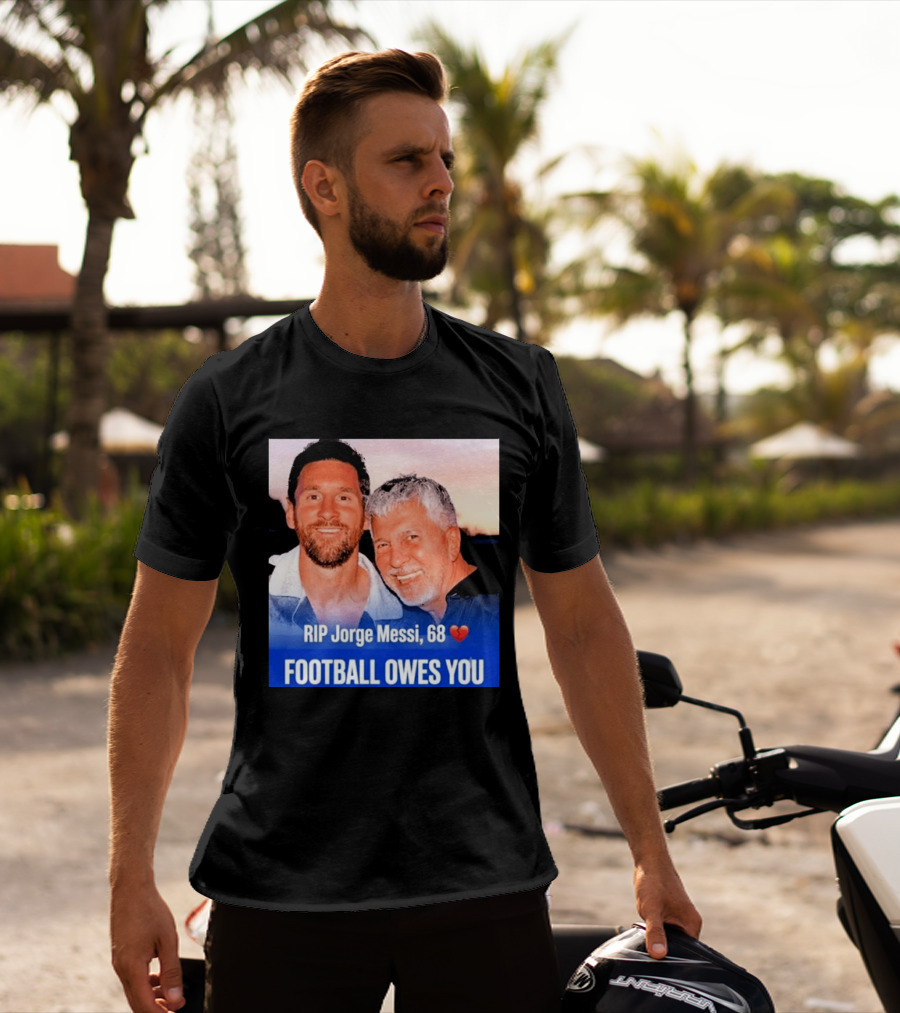 RIP Jorge Messi 68 Football Owes You Memorial 1958 2026 T-Shirt