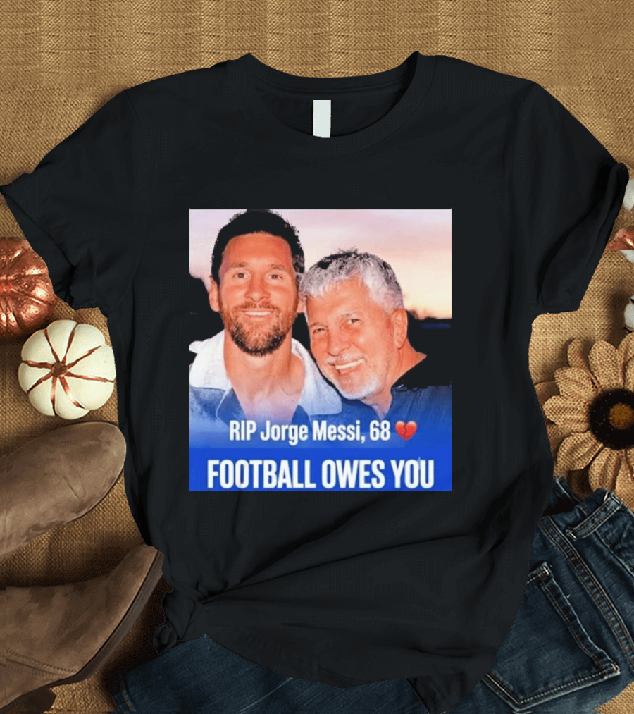 RIP Jorge Messi 68 Football Owes You Memorial 1958 2026 T-Shirt