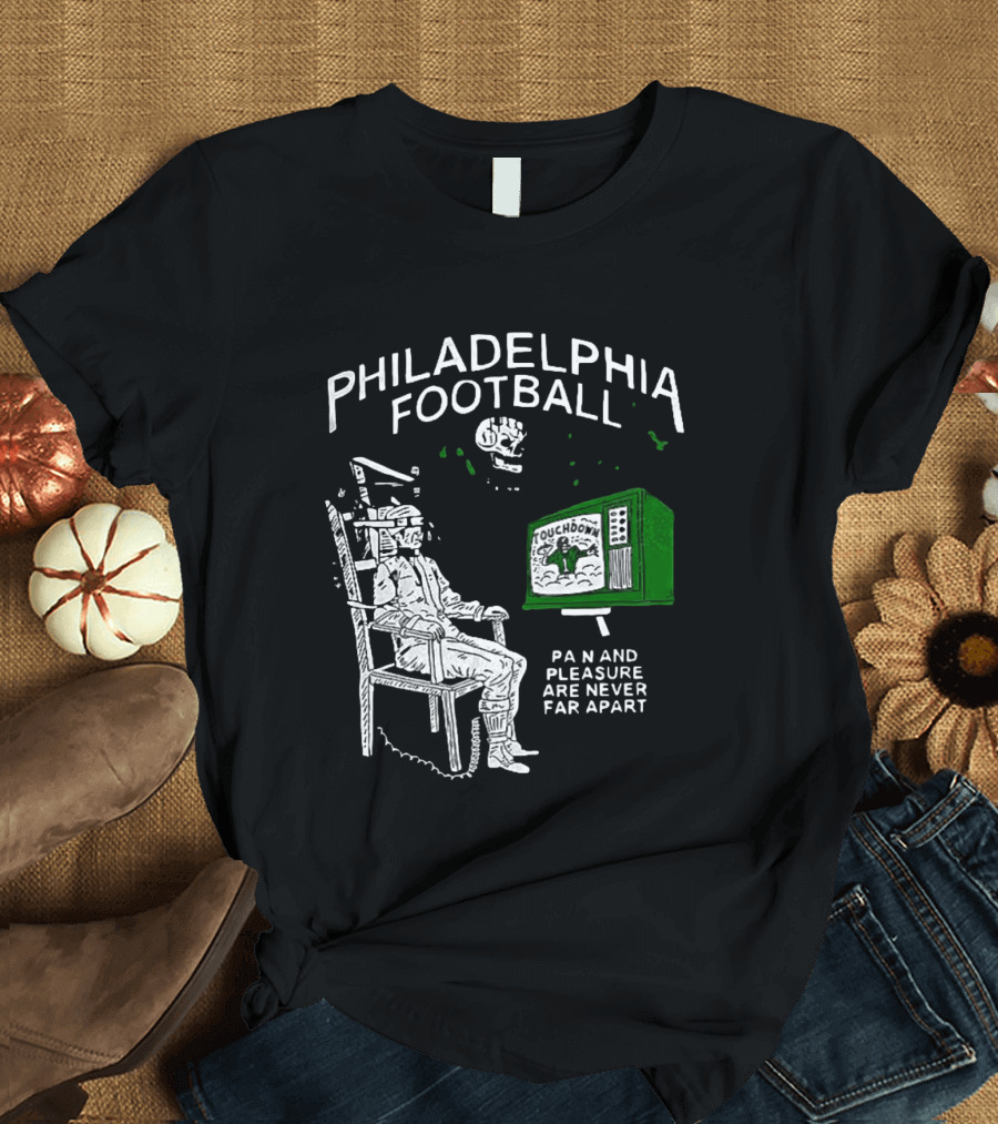 Philadelphia Football Touchdown Pain And Pleasure Are Never Far Apart T-Shirt