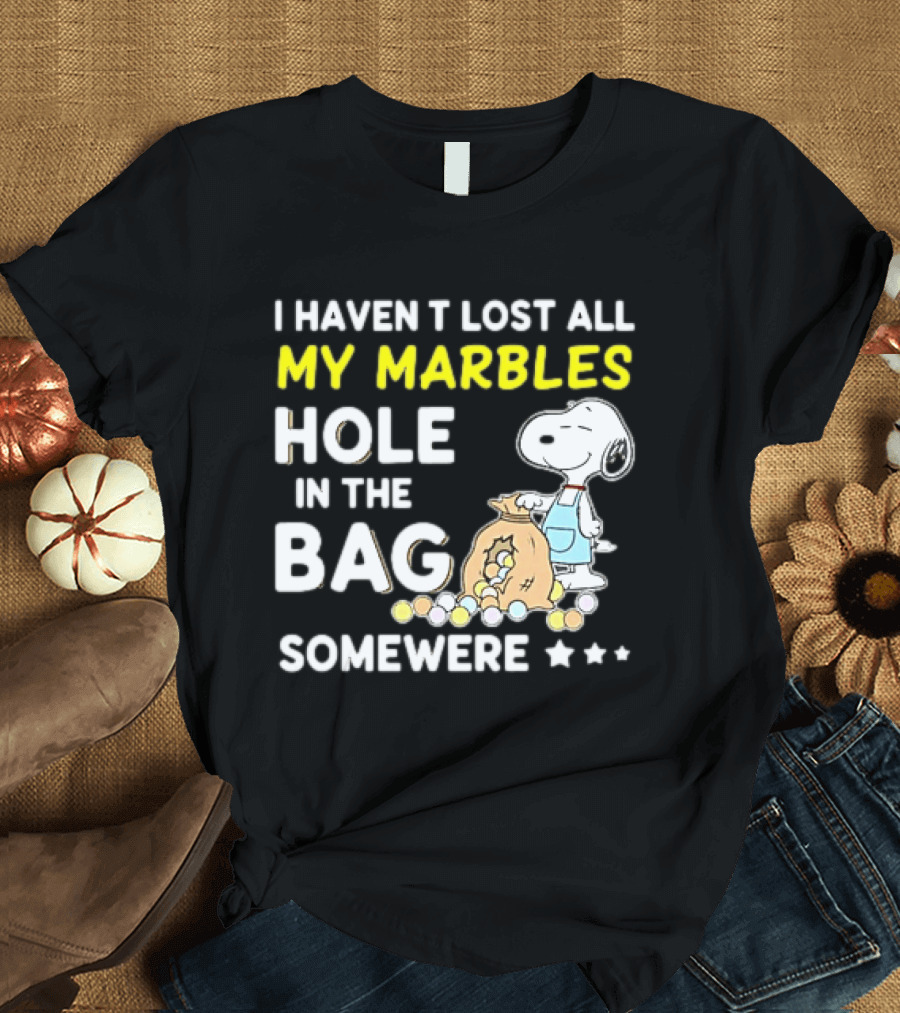 Classic Snoopy I Haven't Lost All My Marbles Hole In The Bag Somewhere T-Shirt