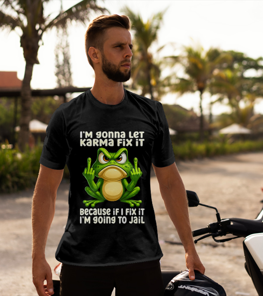 I'm Gonna Let Karma Fix It Frog I'm Going To Jail T-Shirt