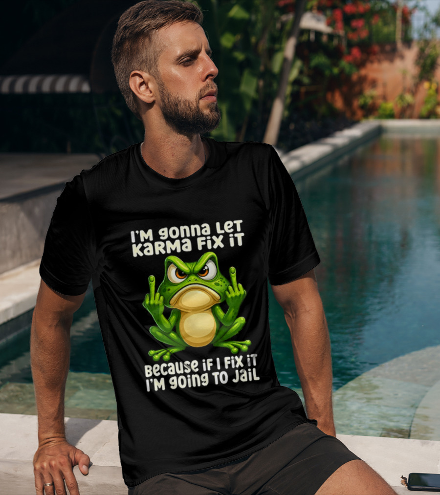I'm Gonna Let Karma Fix It Frog I'm Going To Jail T-Shirt