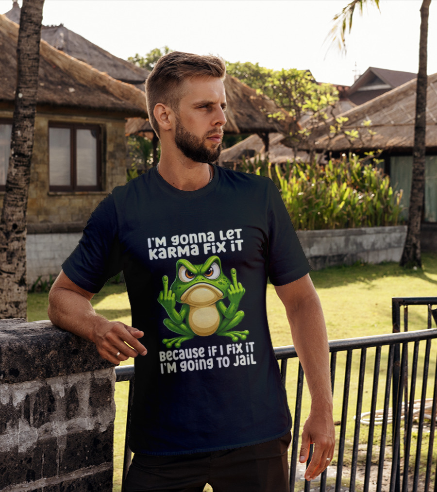 I'm Gonna Let Karma Fix It Frog I'm Going To Jail T-Shirt