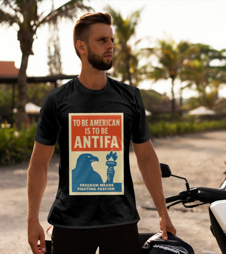 To Be American Is To Be Antifa Freedom Means Fighting Fascism Eagle Torch T-Shirt