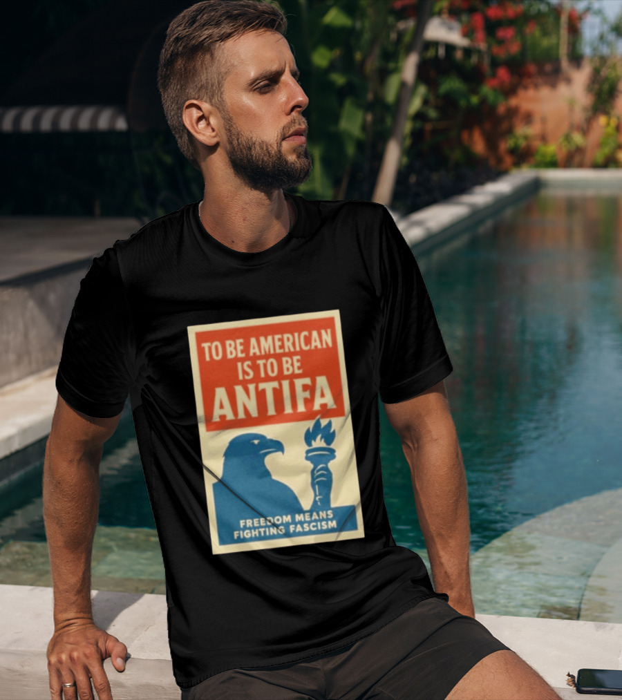To Be American Is To Be Antifa Freedom Means Fighting Fascism Eagle Torch T-Shirt