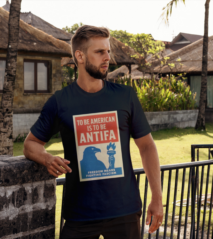 To Be American Is To Be Antifa Freedom Means Fighting Fascism Eagle Torch T-Shirt