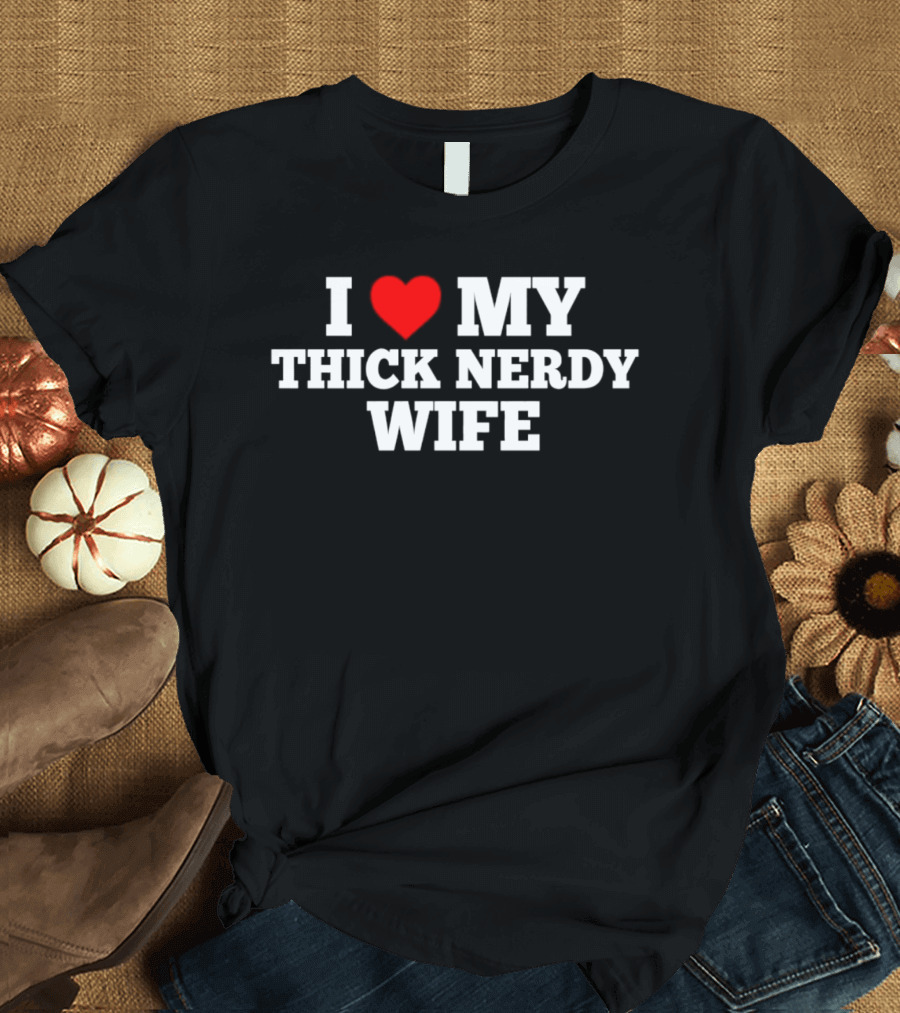 I Love My Thick Nerdy Wife T-Shirt