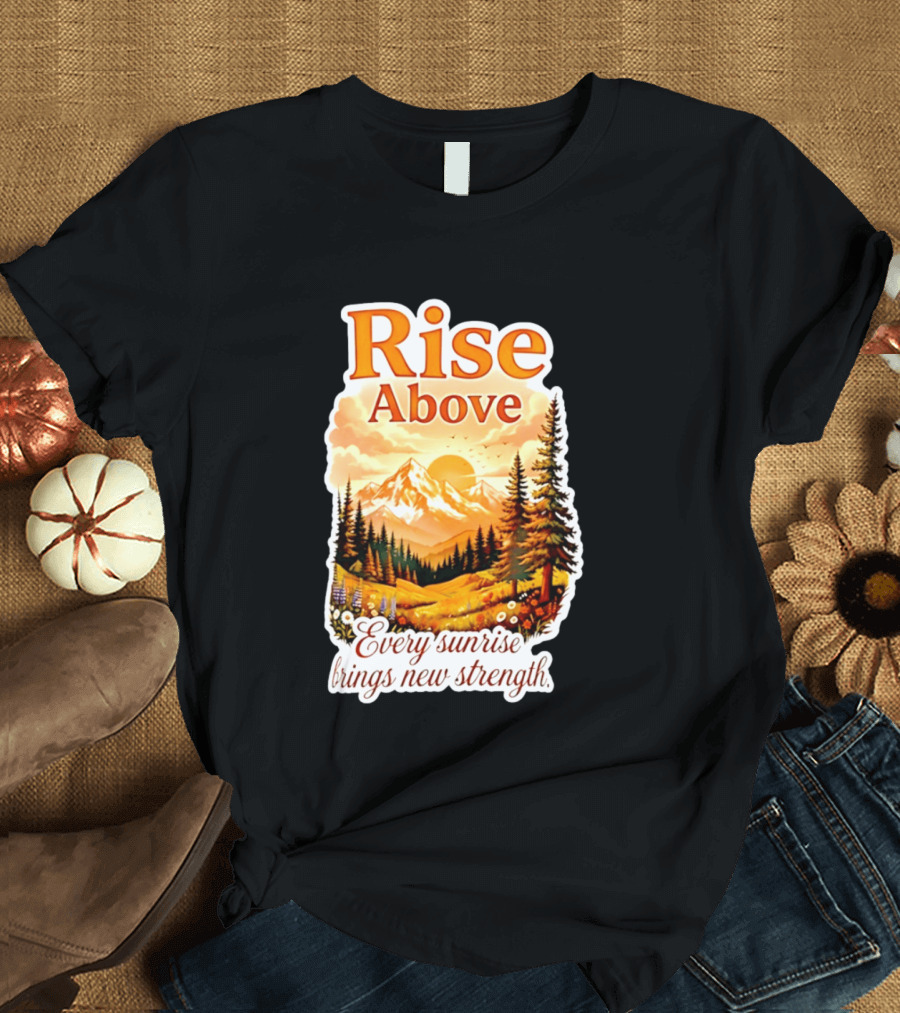Rise Above Every Sunrise Brings New Strength Scenic Mountain Landscape T-Shirt