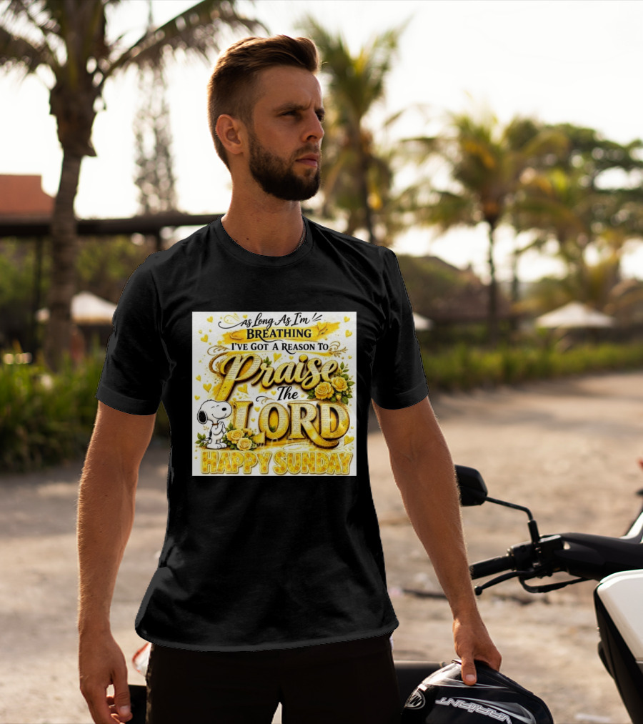 As Long As I'm Breathing I've Got A Reason To Praise The Lord Happy Sunday Snoopy T-Shirt