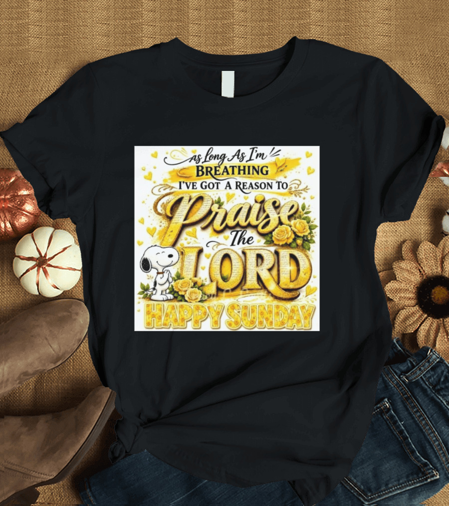 As Long As I'm Breathing I've Got A Reason To Praise The Lord Happy Sunday Snoopy T-Shirt