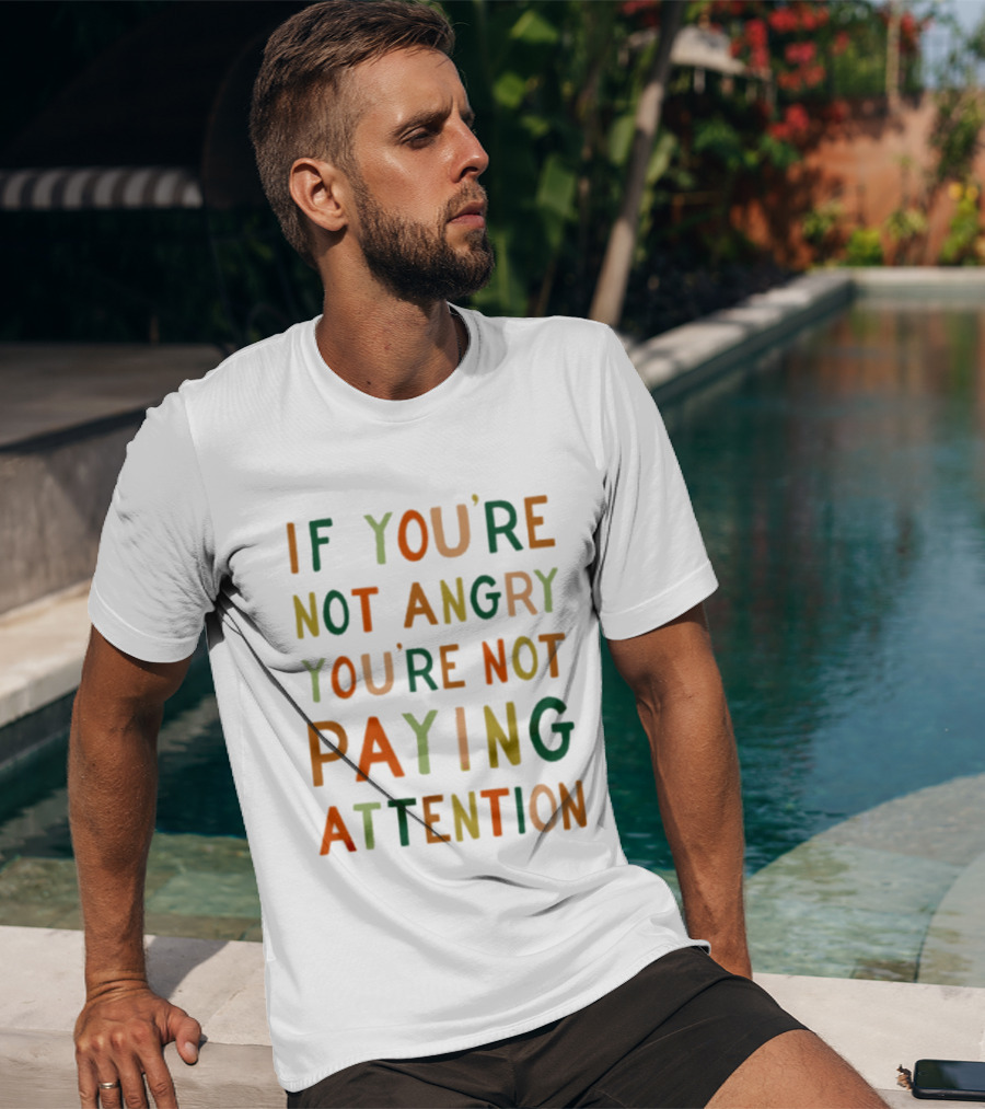 If Youre Not Angry Youre Not Paying Attention Bold Social Awareness Trend T-Shirt