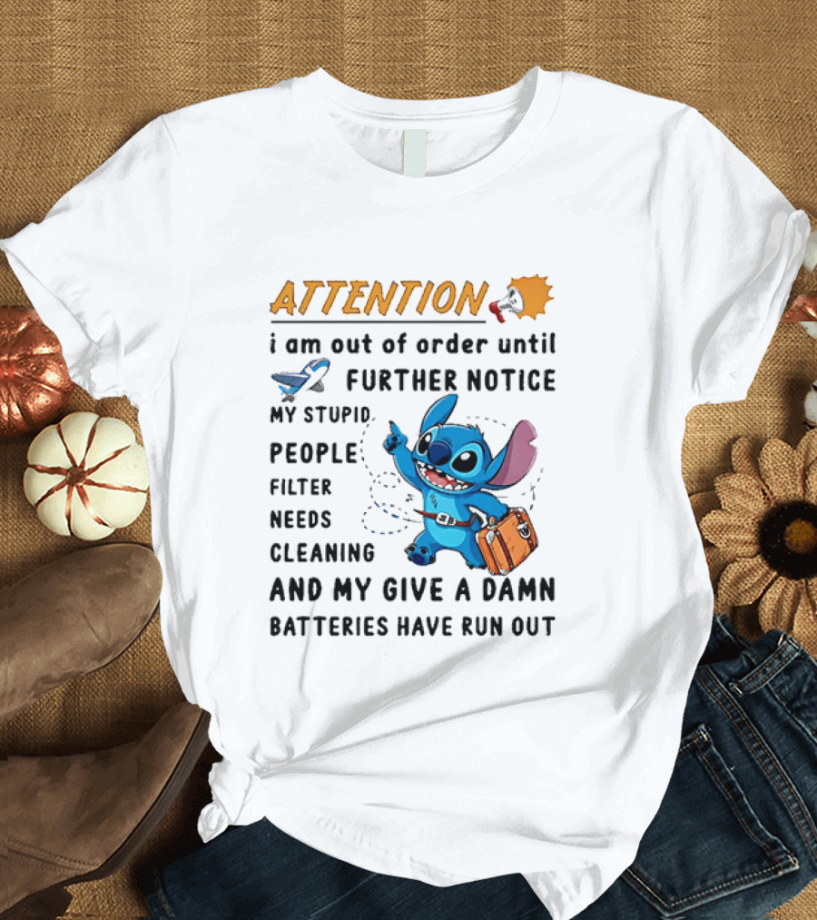 ATTENTION I Am Out Of Order Until Further Notice Stitch Stupid People Filter Needs Cleaning Batteries Ran Out T-Shirt