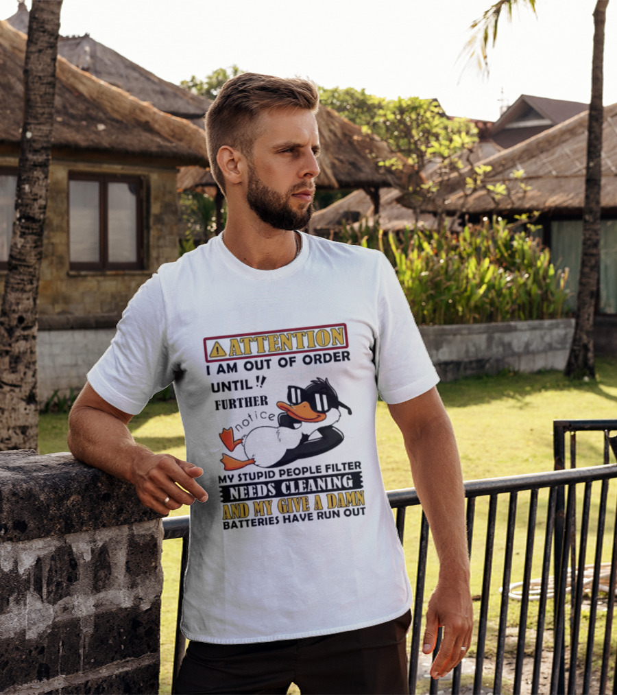 Attention I Am Out Of Order Until Further Notice Duck My Stupid People Filter Needs Cleaning And My Give A Damn Batteries Have Run Out T-Shirt