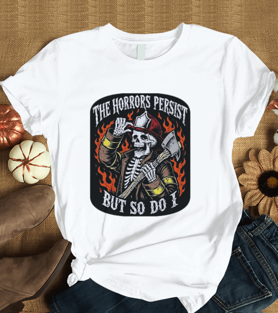 The Horrors Persist But So Do I Firefighter Skeleton Axe Flames T-Shirt