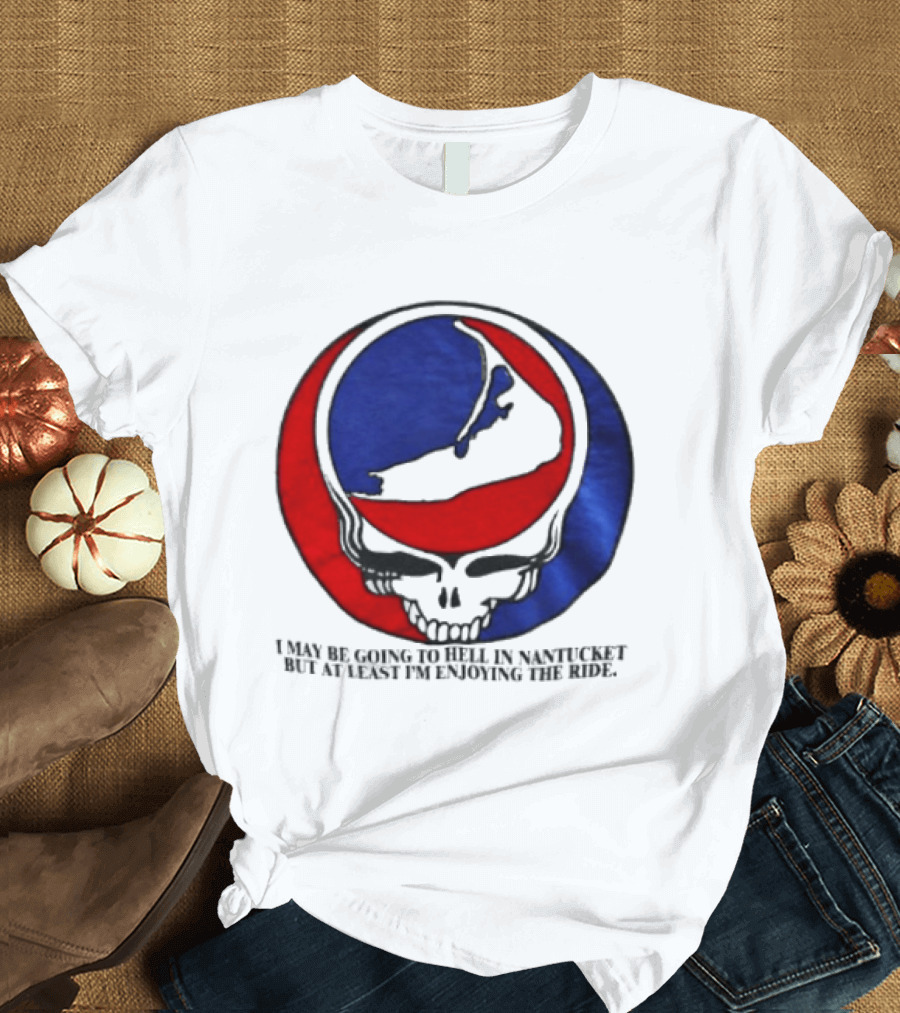Grateful Dead Steal Your Face Nantucket I May Be Going To Hell But At Least Im Enjoying The Ride T-Shirt