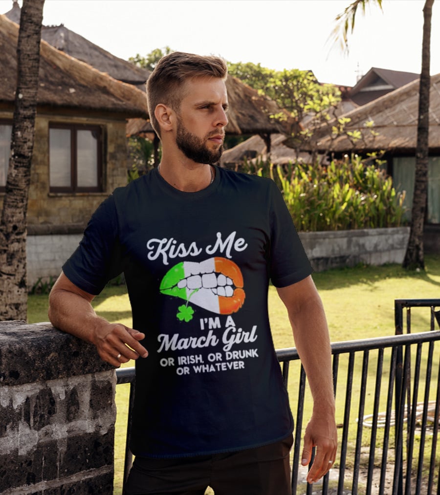 Kiss Me I'm A March Girl Or Irish Or Drunk Or Whatever Irish Flag Lips Shamrock T-Shirt