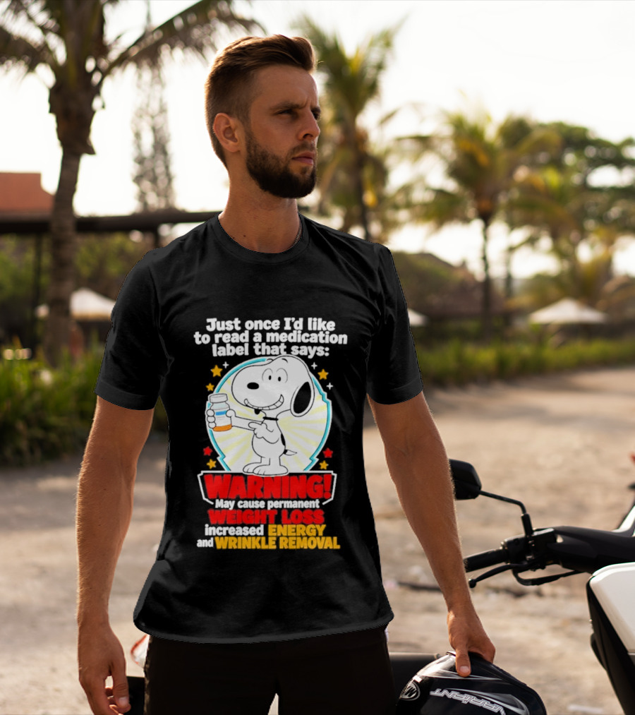 Snoopy Beagle Just Once I'd Like To Read A Medication Label That Says Warning Weight Loss Increased Energy Wrinkle Removal T-Shirt