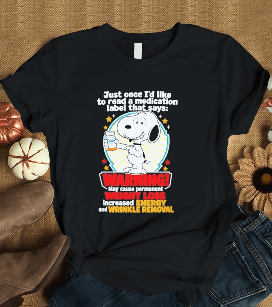 Snoopy Beagle Just Once I'd Like To Read A Medication Label That Says Warning Weight Loss Increased Energy Wrinkle Removal T-Shirt