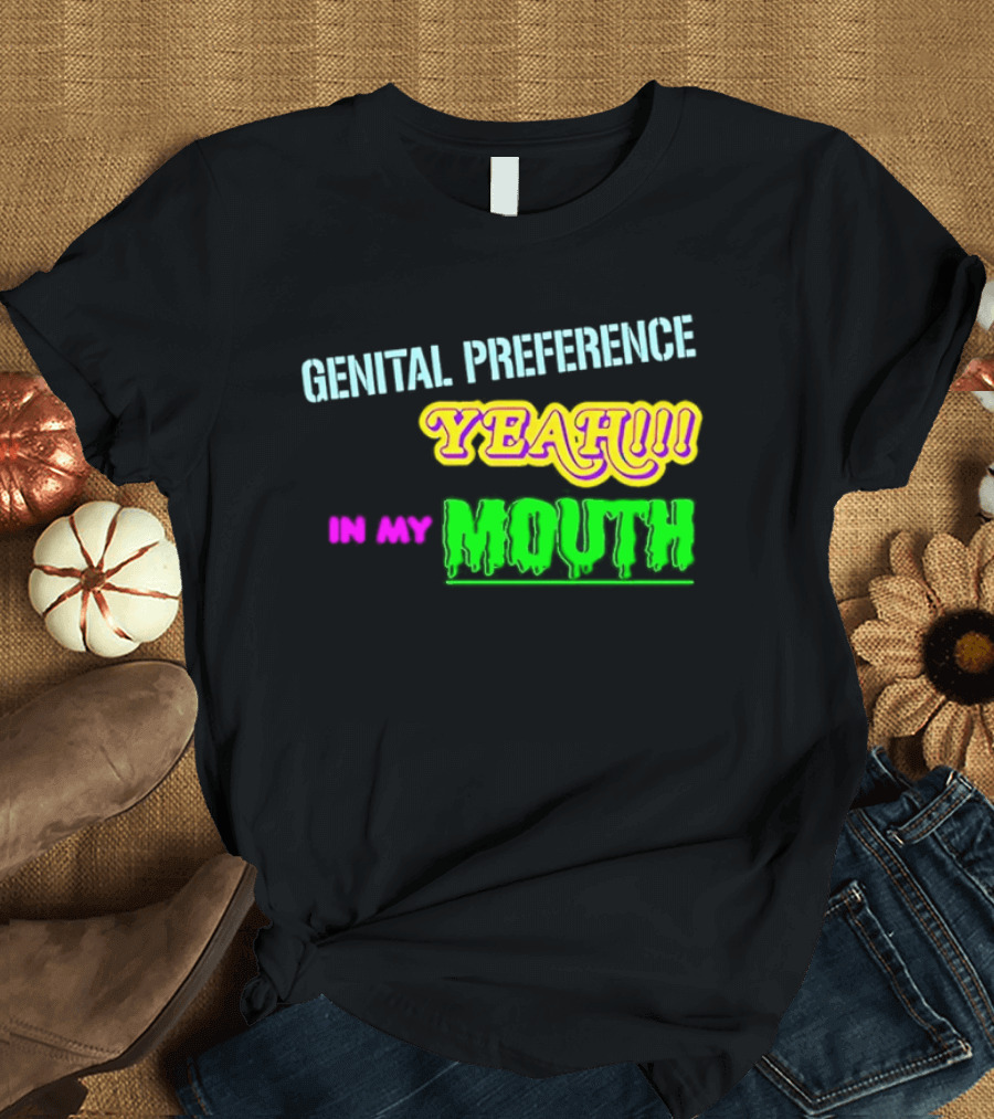 Genital Preference Yeah In My Mouth Humor T-Shirt