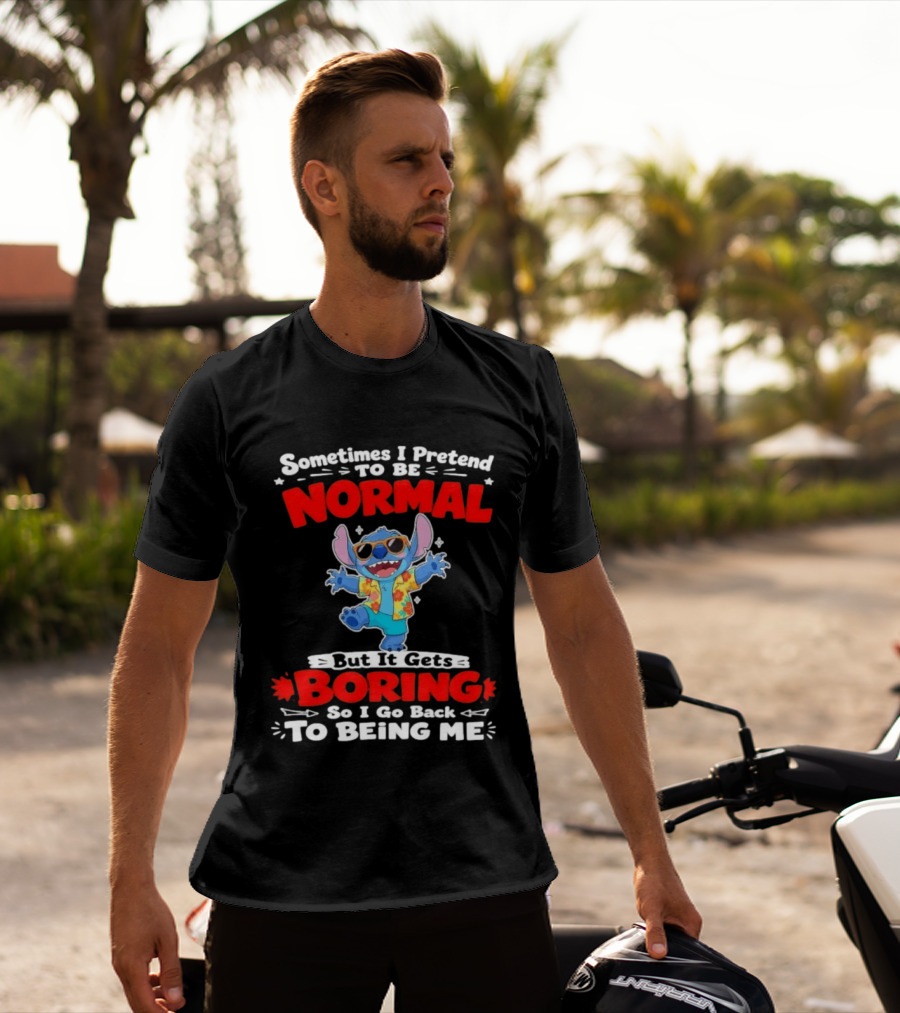 Stitch Sometimes I Pretend To Be Normal But It Gets Boring So I Go Back To Being Me T-Shirt
