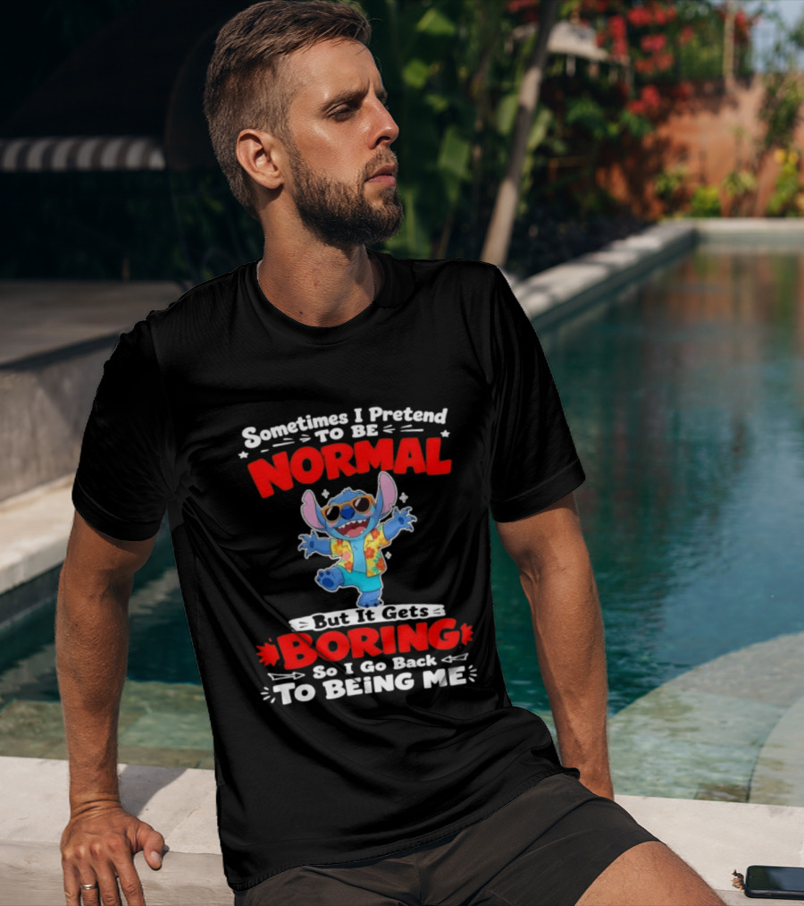 Stitch Sometimes I Pretend To Be Normal But It Gets Boring So I Go Back To Being Me T-Shirt