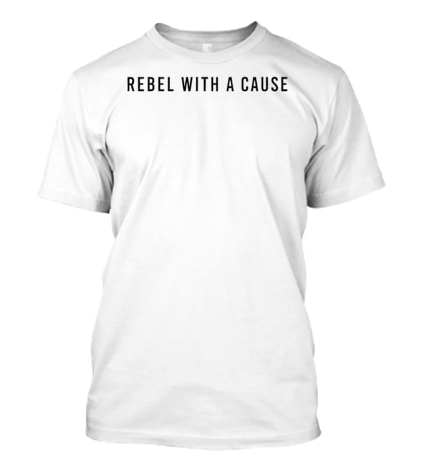 Rebel With A Cause Empowerment Motivation T-Shirt