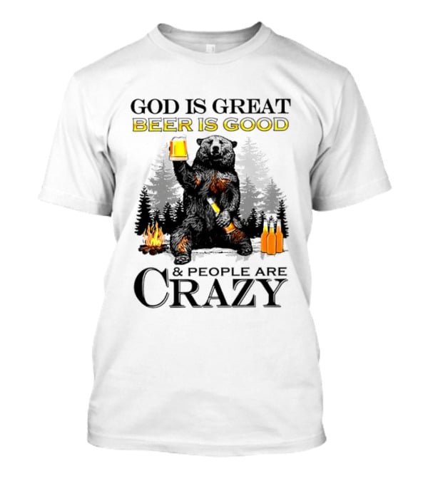 God Is Great Beer Is Good And People Are Crazy Bear Drinking Campfire Forest Scene T-Shirt