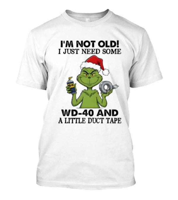 Grinch Christmas I'm Not Old I Just Need Some WD 40 And A Little Duct Tape 40 T-Shirt