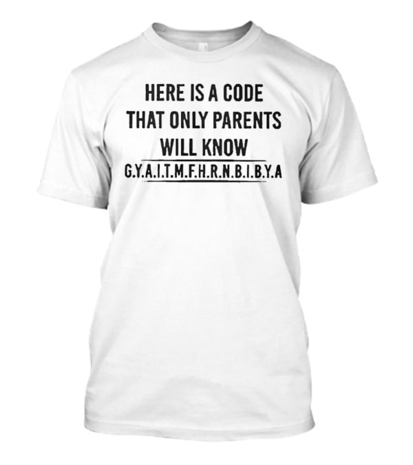 Here Is A Code That Only Parents Will Know GYALITMEHRNGBIYA T-Shirt